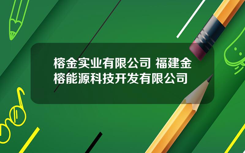 榕金实业有限公司 福建金榕能源科技开发有限公司